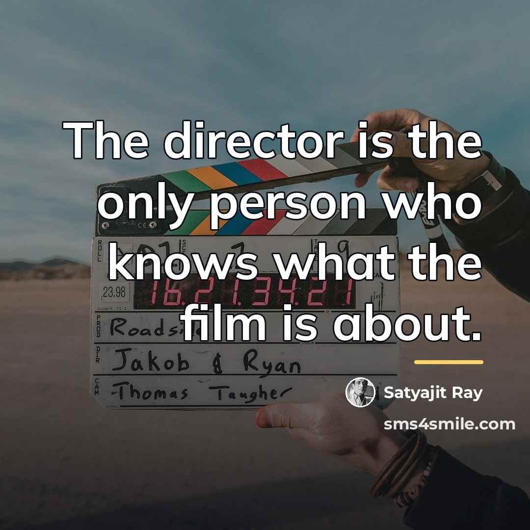 “The director is the only person who knows what the…” quote by Satyajit Ray