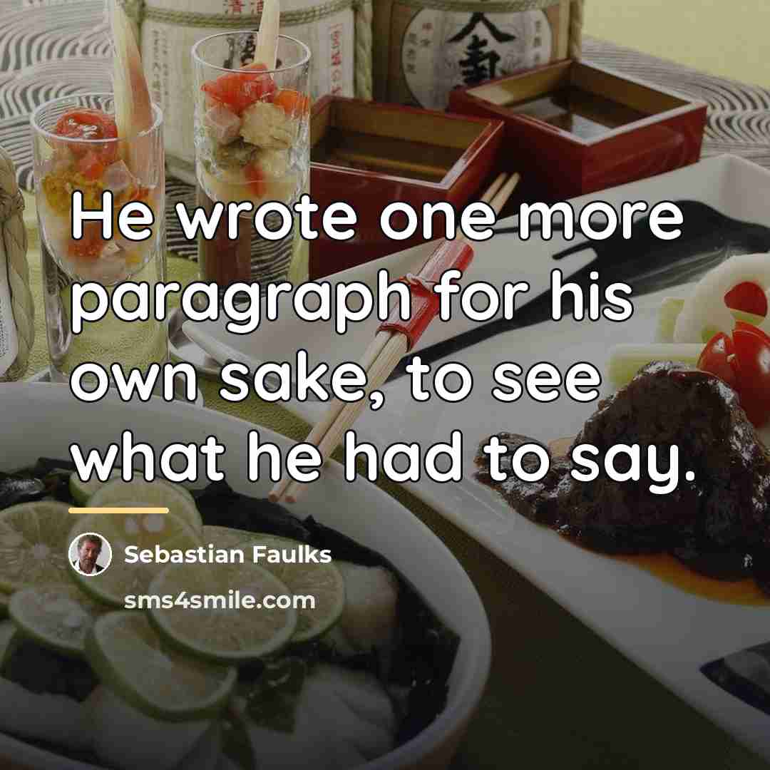 “He wrote one more paragraph for his own sake, to…” quote by Sebastian Faulks