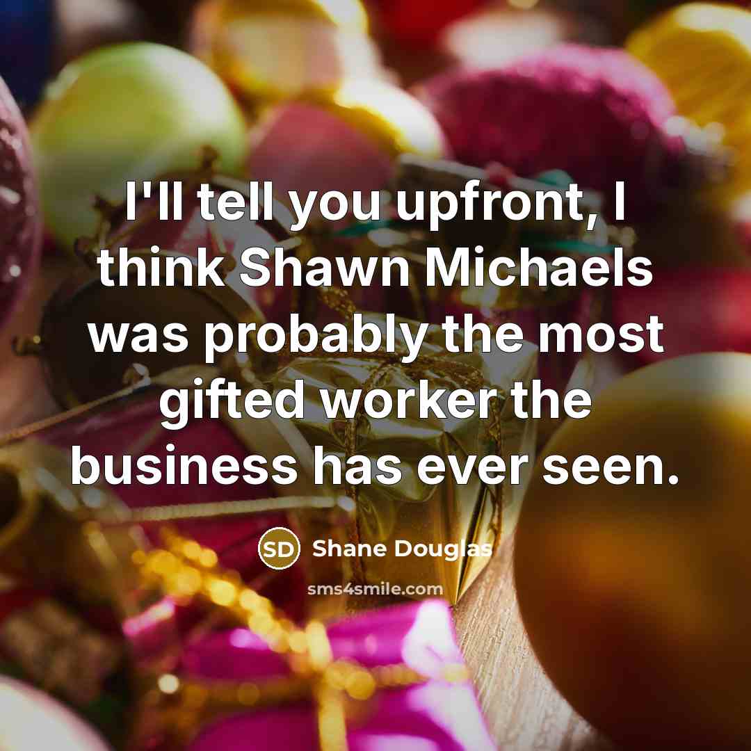 “I'll tell you upfront, I think Shawn Michaels was probably…” quote by Shane Douglas