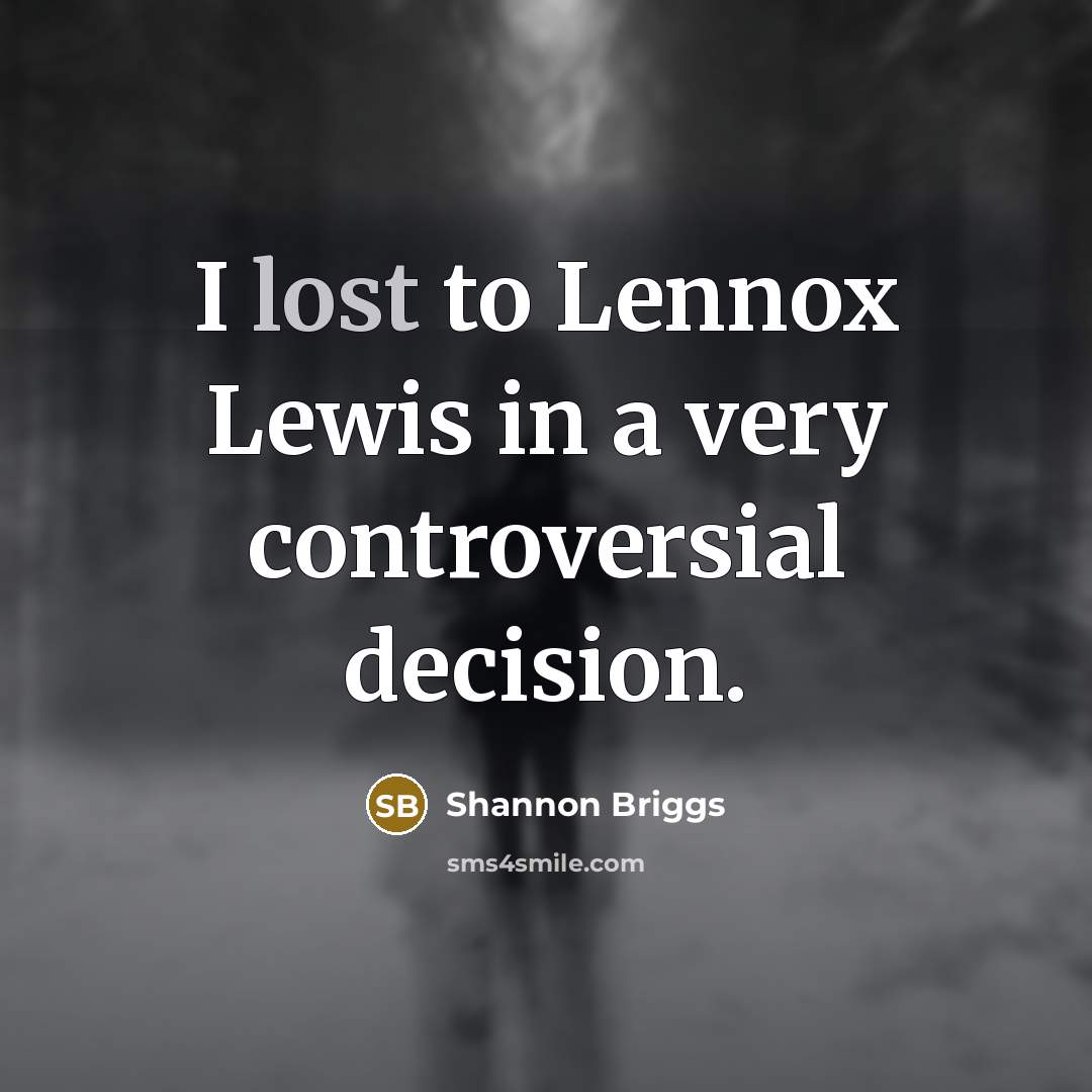 “I lost to Lennox Lewis in a very controversial decision.” quote by Shannon Briggs