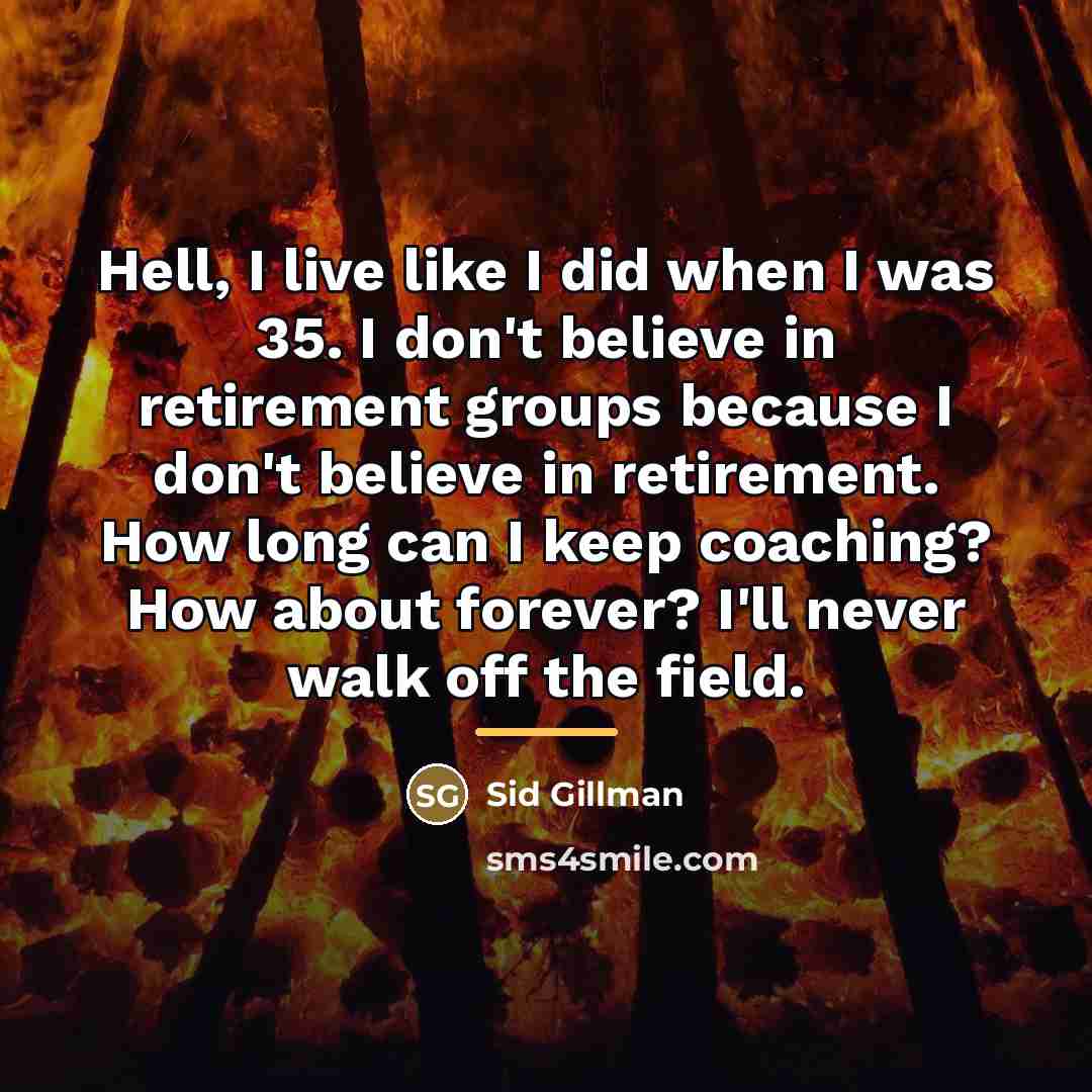 “Hell, I live like I did when I was 35.…” quote by Sid Gillman