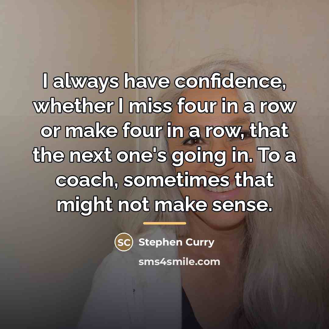 “I always have confidence, whether I miss four in a…” quote by Stephen Curry