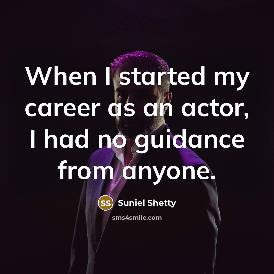 “When I started my career as an actor, I had…” quote by Suniel Shetty