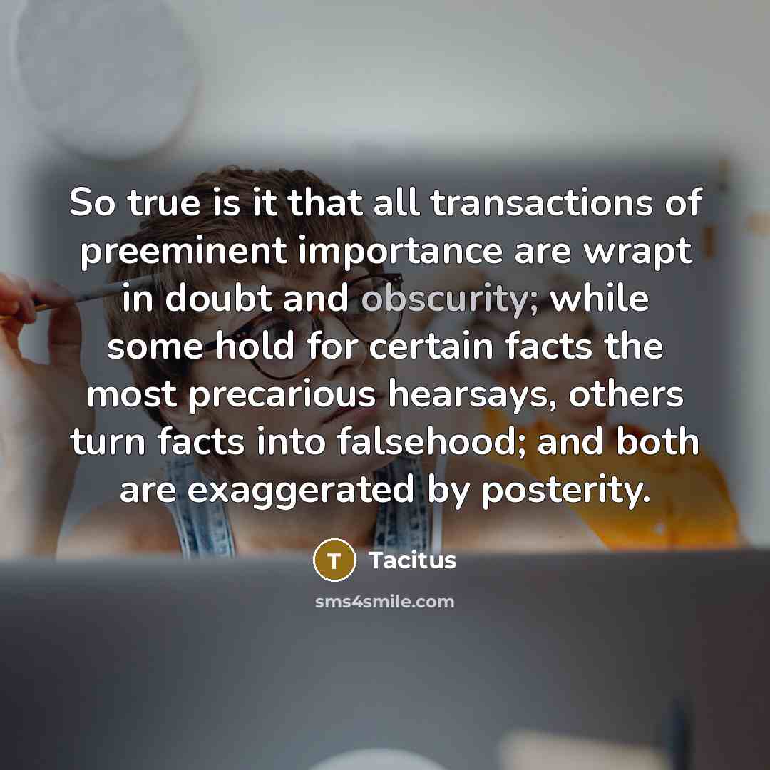 “So true is it that all transactions of preeminent importance…” quote by Tacitus