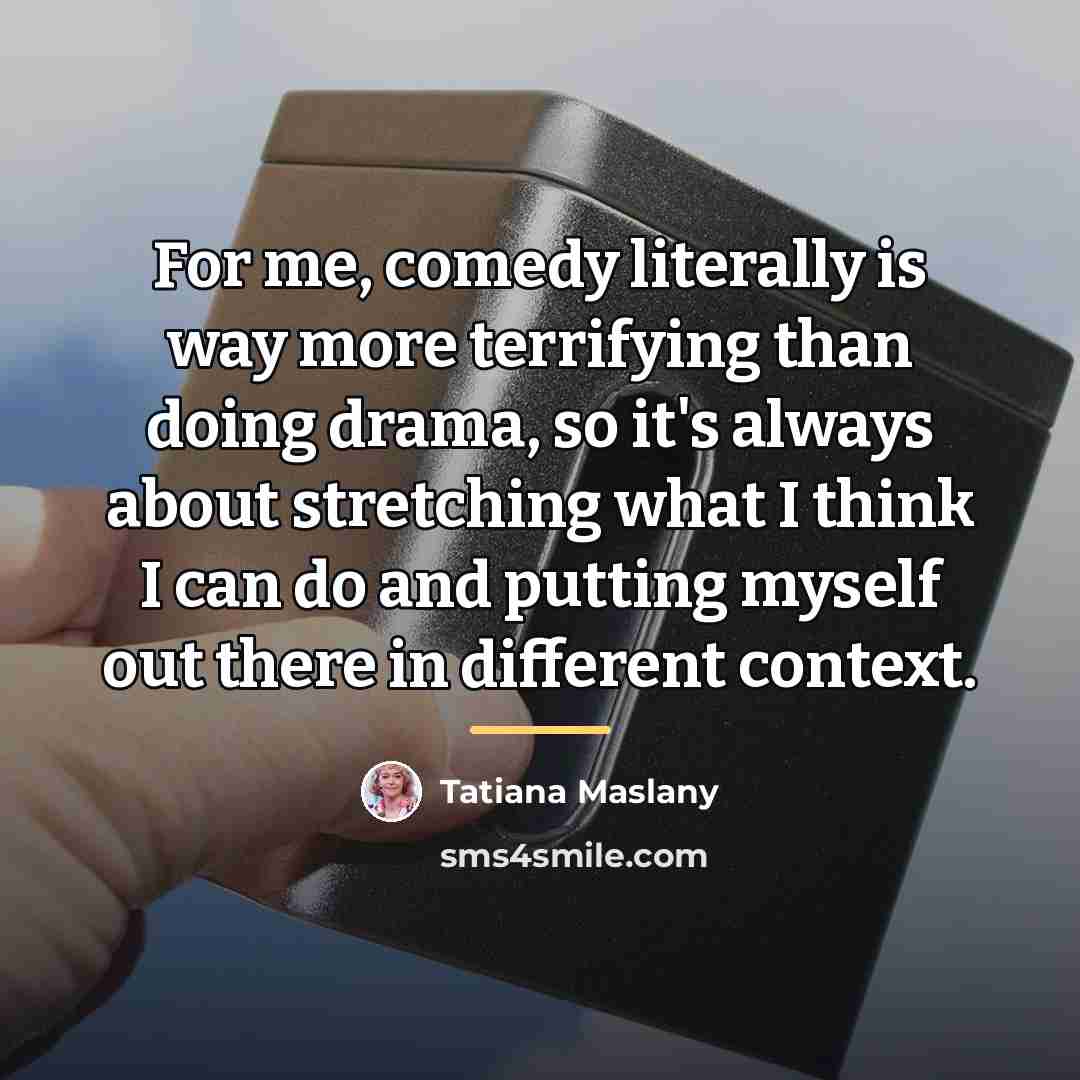 “For me, comedy literally is way more terrifying than doing…” quote by Tatiana Maslany