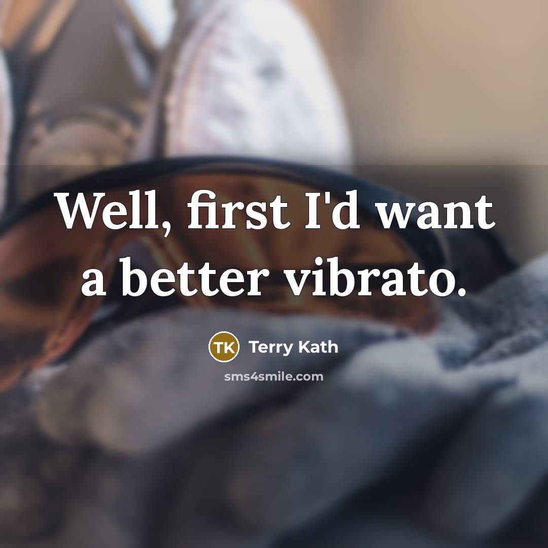 “Well, first I'd want a better vibrato.…” quote by Terry Kath