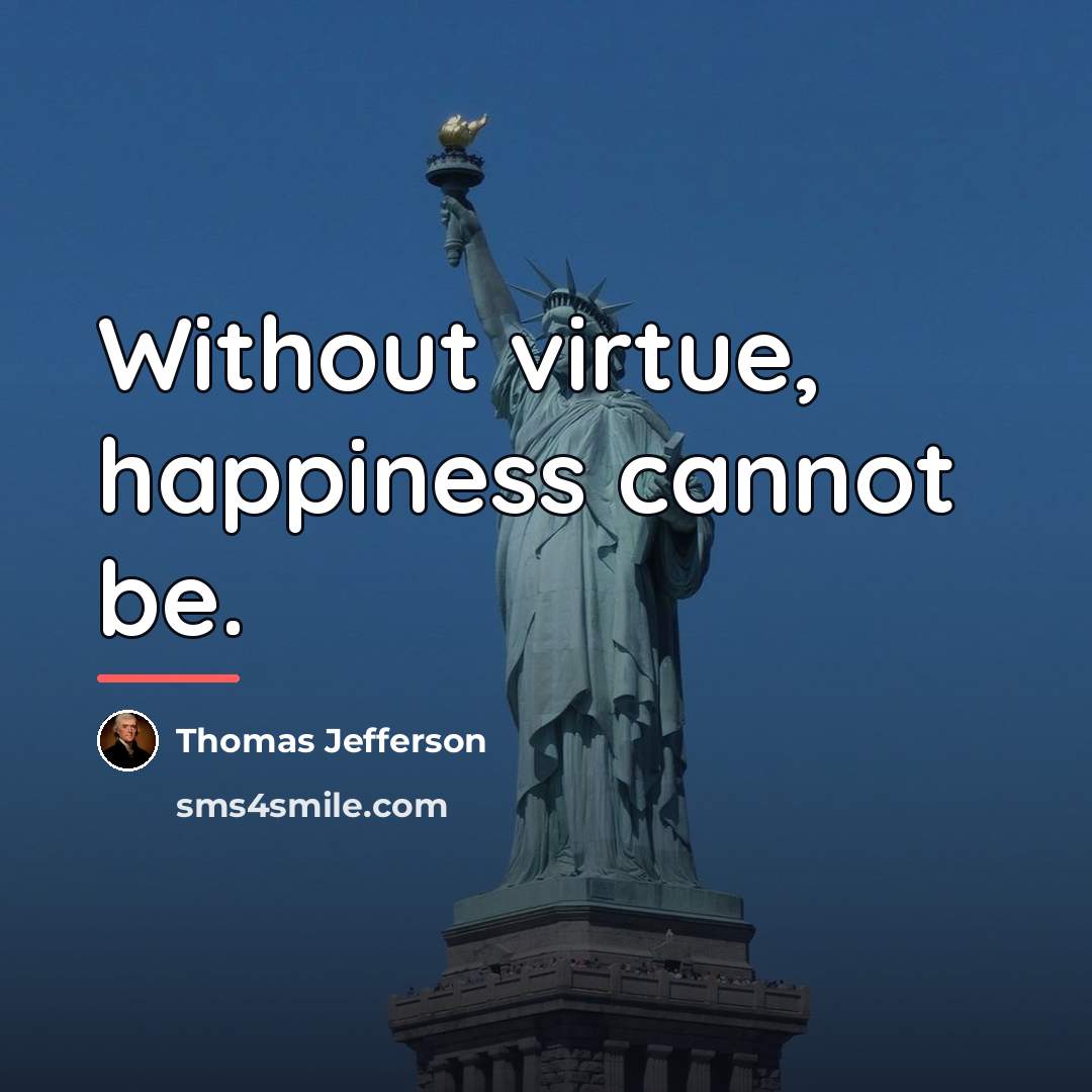 “Without virtue, happiness cannot be.…” quote by Thomas Jefferson