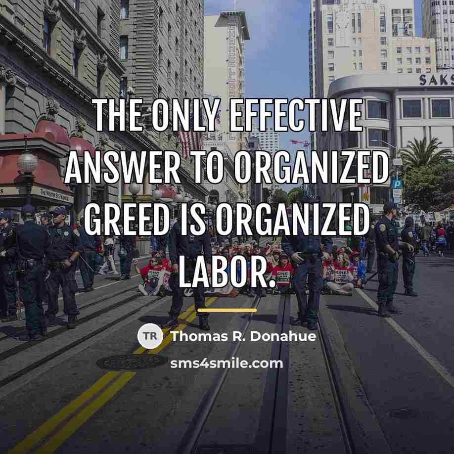 “The only effective answer to organized greed is organized labor.…” quote by Thomas R. Donahue