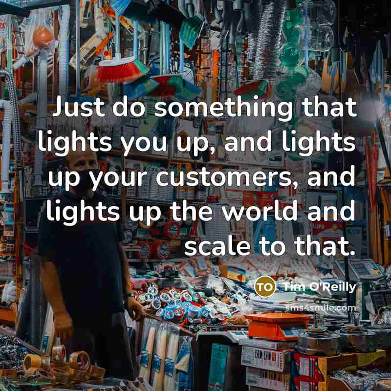 “Just do something that lights you up, and lights up…” quote by Tim O'Reilly