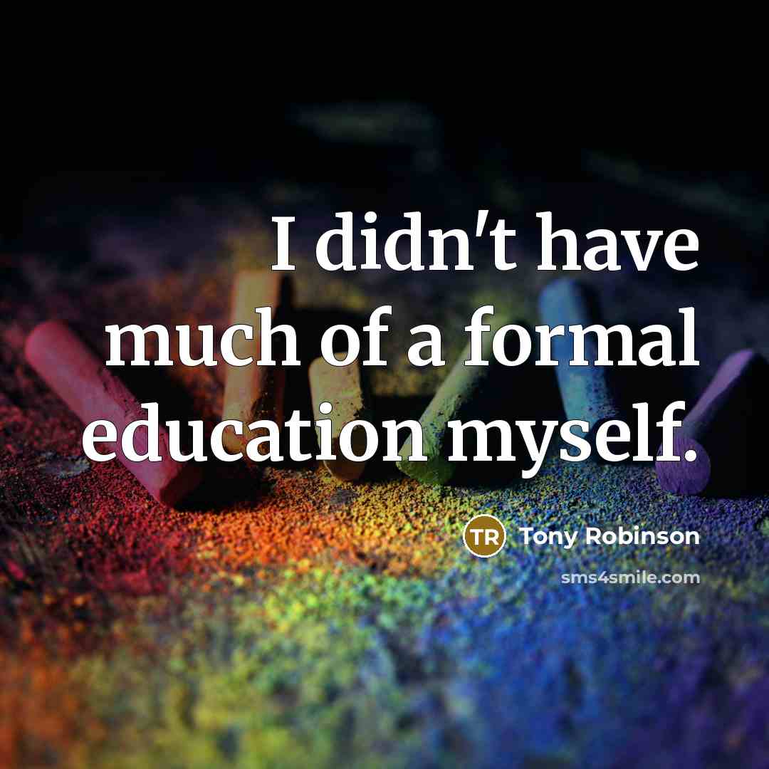 “I didn't have much of a formal education myself.…” quote by Tony Robinson