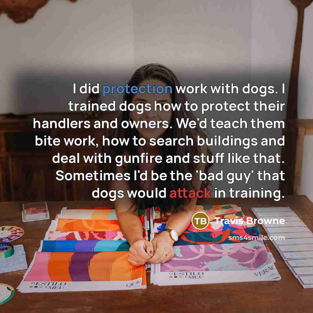 “I did protection work with dogs. I trained dogs how…” quote by Travis Browne