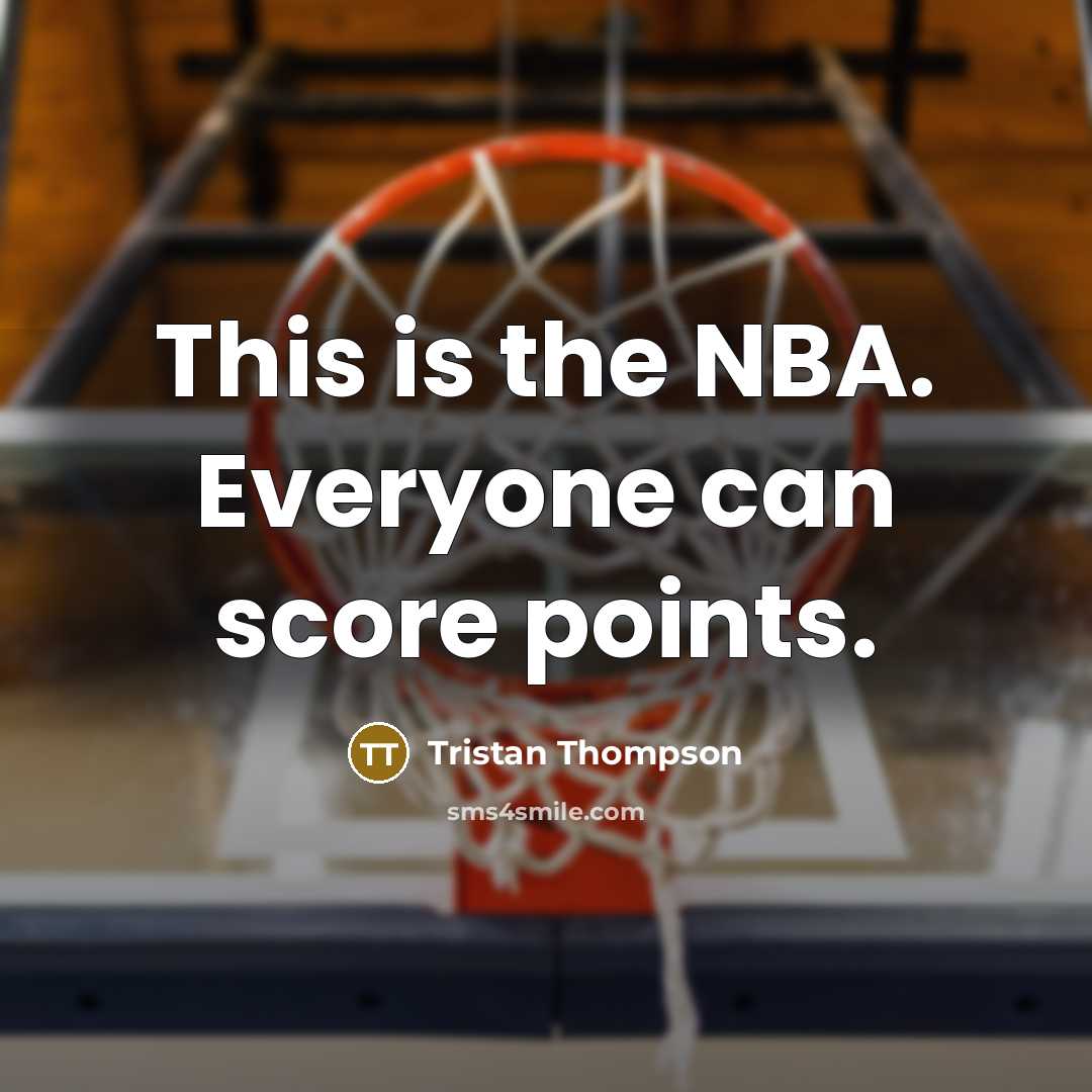 “This is the NBA. Everyone can score points.…” quote by Tristan Thompson