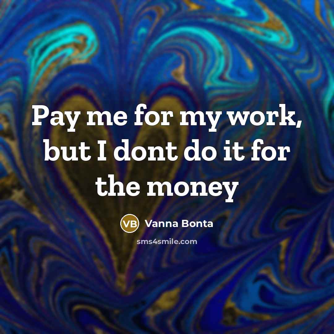 “Pay me for my work, but I dont do it…” quote by Vanna Bonta