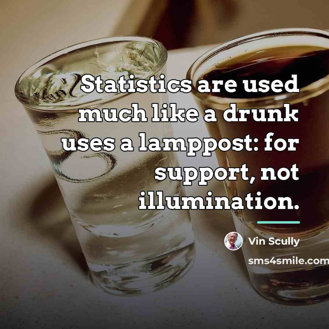 “Statistics are used much like a drunk uses a lamppost:…” quote by Vin Scully