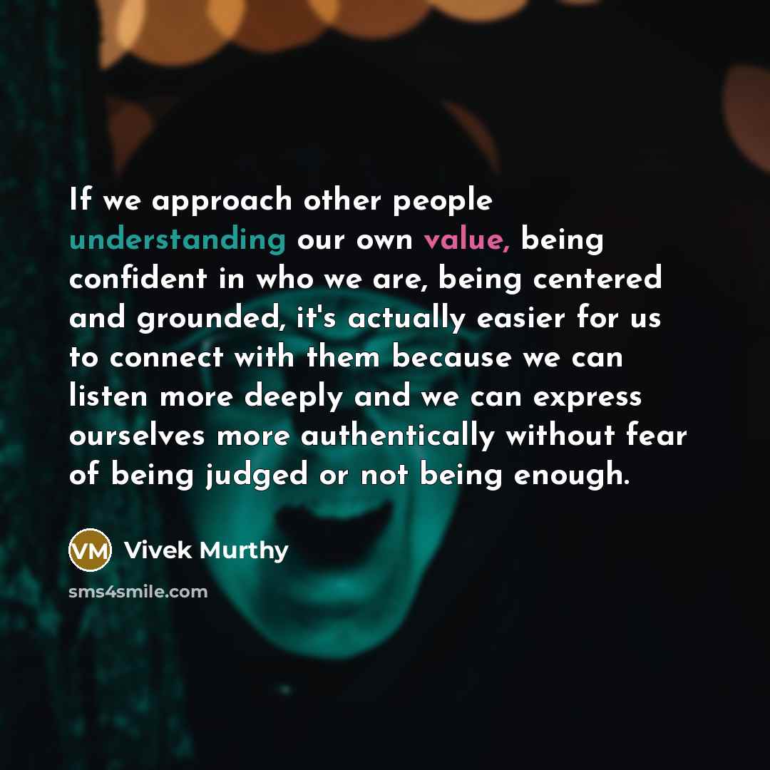 “If we approach other people understanding our own value, being…” quote by Vivek Murthy
