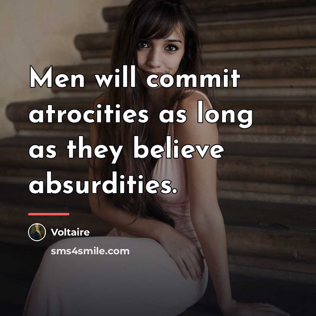 “Men will commit atrocities as long as they believe absurdities.…” quote by Voltaire