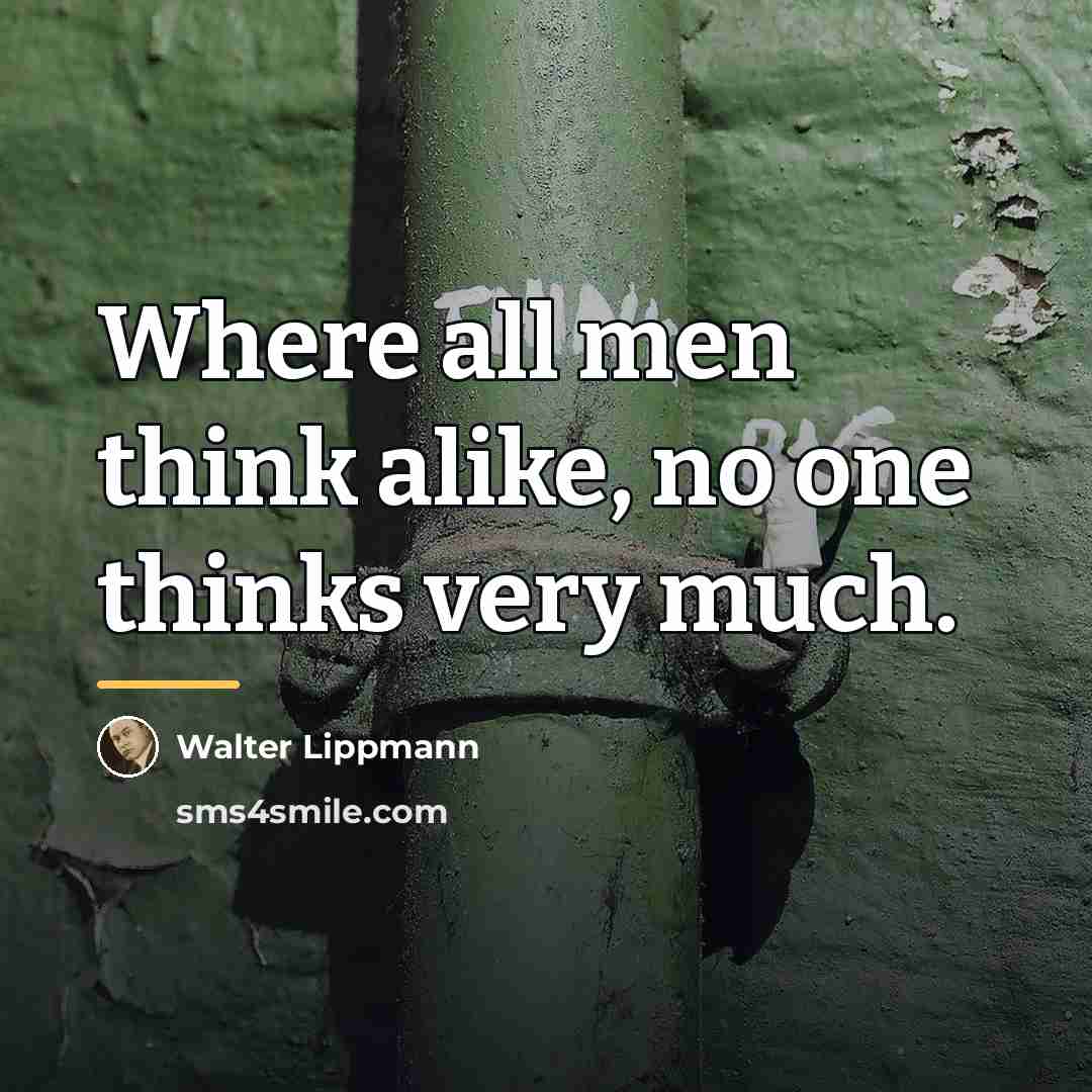 “Where all men think alike, no one thinks very much.…” quote by Walter Lippmann