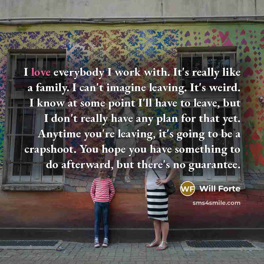 “I love everybody I work with. It's really like a…” quote by Will Forte
