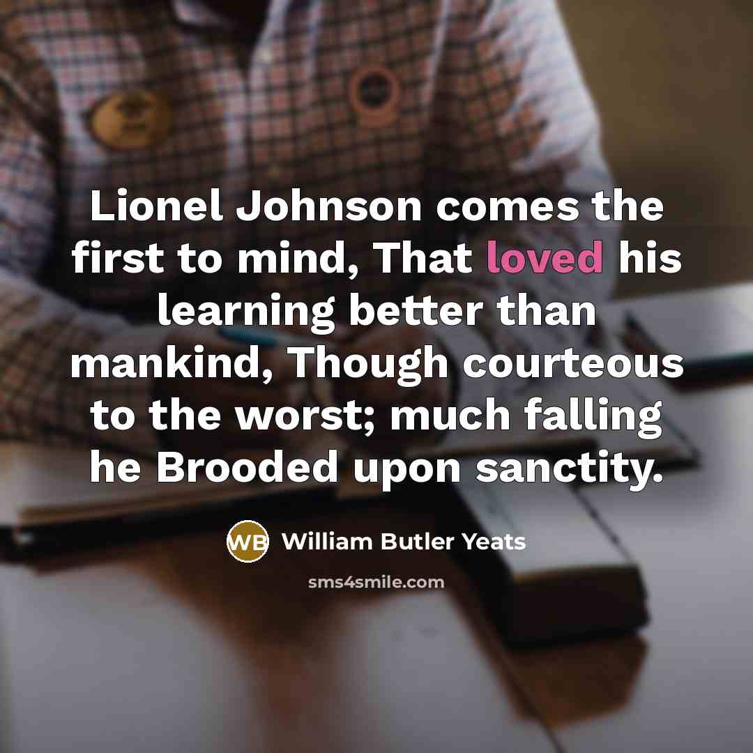 “Lionel Johnson comes the first to mind, That loved his…” quote by William Butler Yeats
