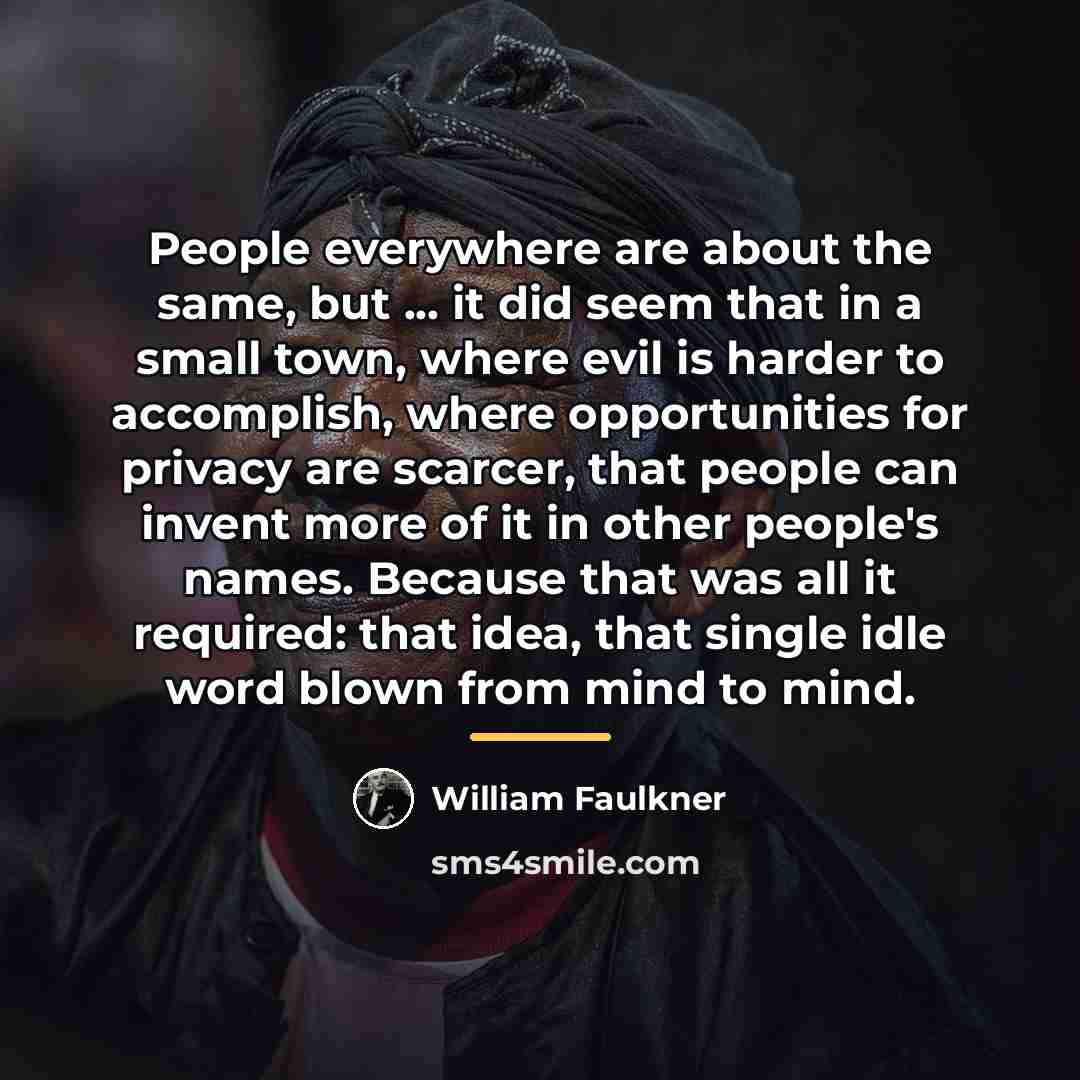 “People everywhere are about the same, but ... it did…” quote by William Faulkner