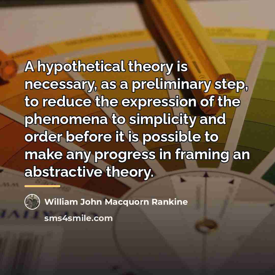 “A hypothetical theory is necessary, as a preliminary step, to…” quote by William John Macquorn Rankine