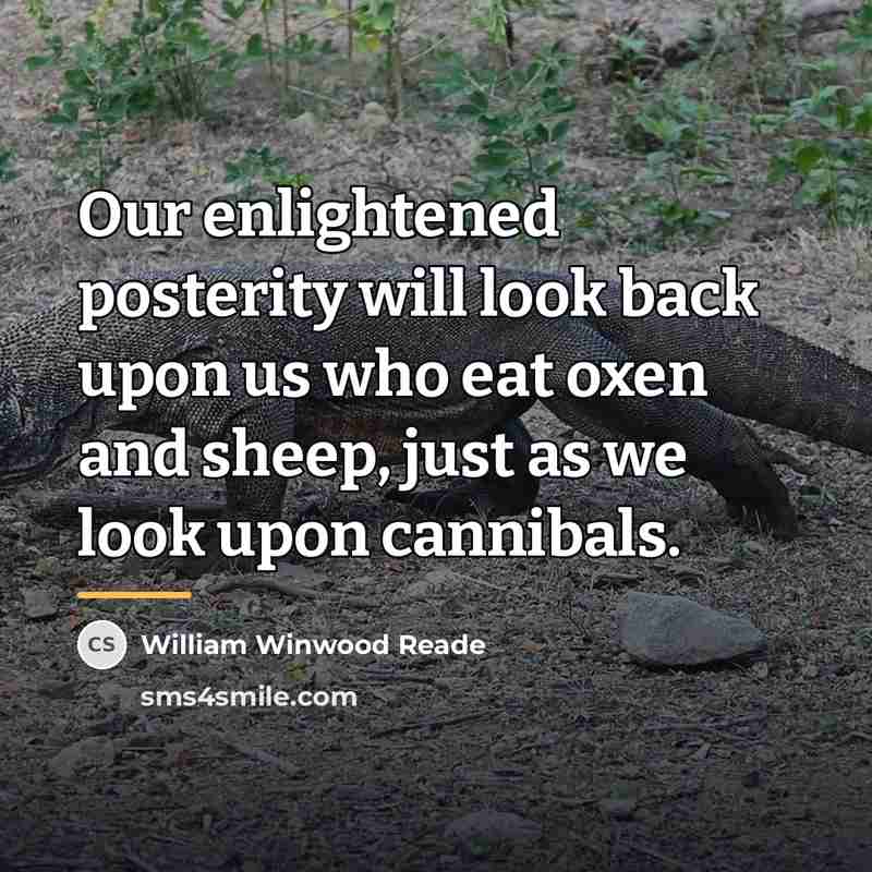 “Our enlightened posterity will look back upon us who eat…” quote by William Winwood Reade