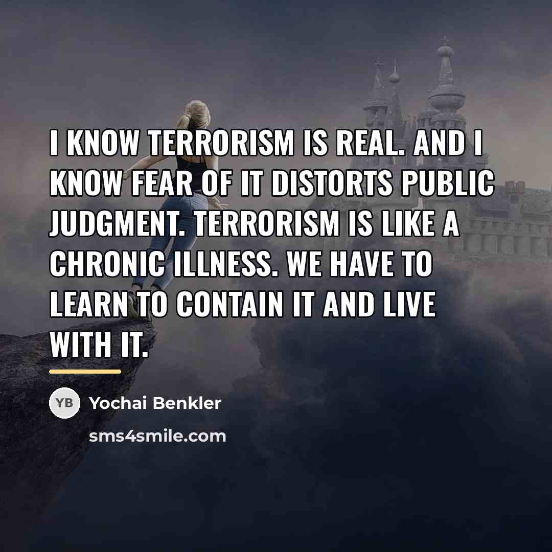 “I know terrorism is real. And I know fear of…” quote by Yochai Benkler