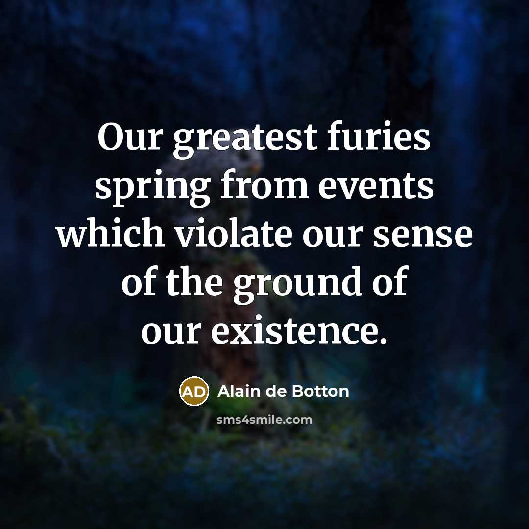 “Our greatest furies spring from events which violate our sense…” quote by Alain de Botton