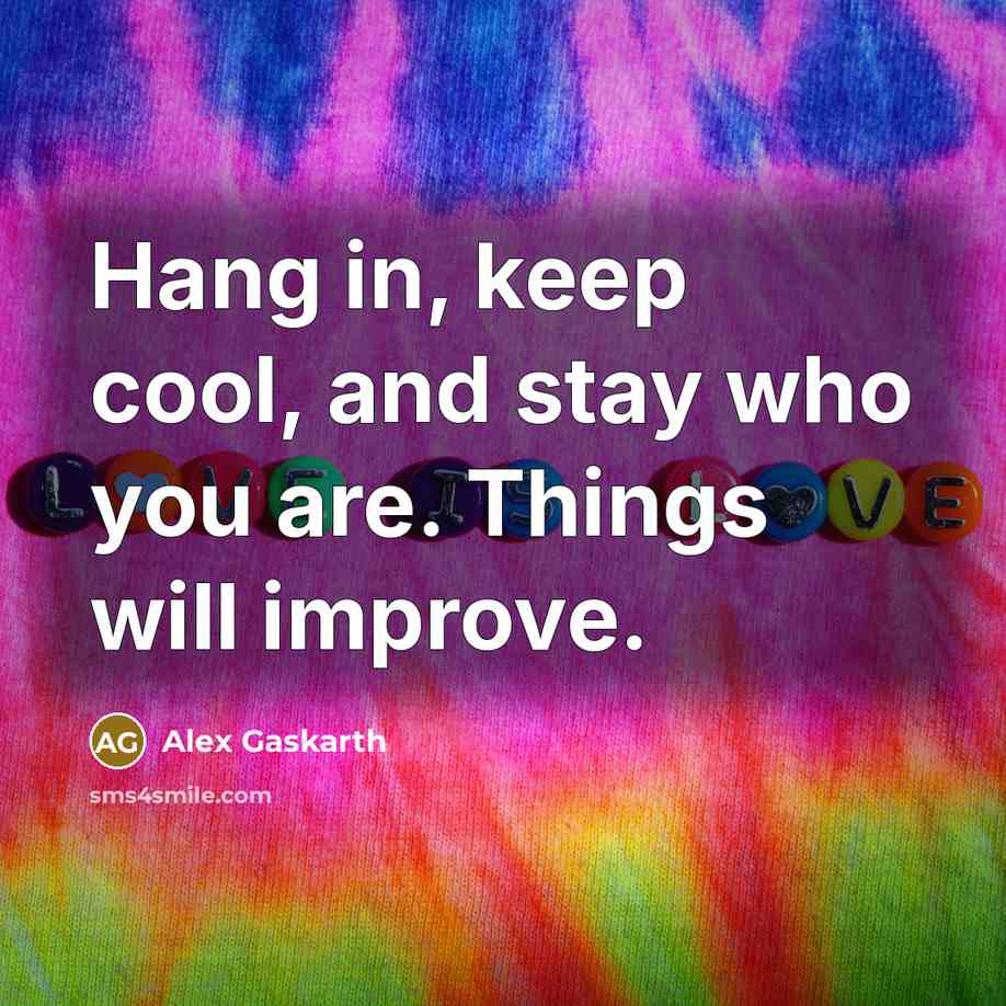 “Hang in, keep cool, and stay who you are. Things…” quote by Alex Gaskarth