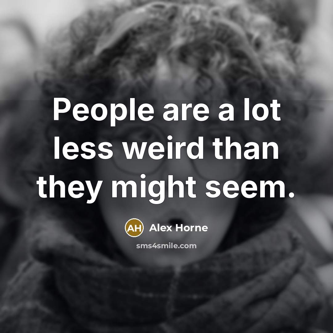 “People are a lot less weird than they might seem.…” quote by Alex Horne