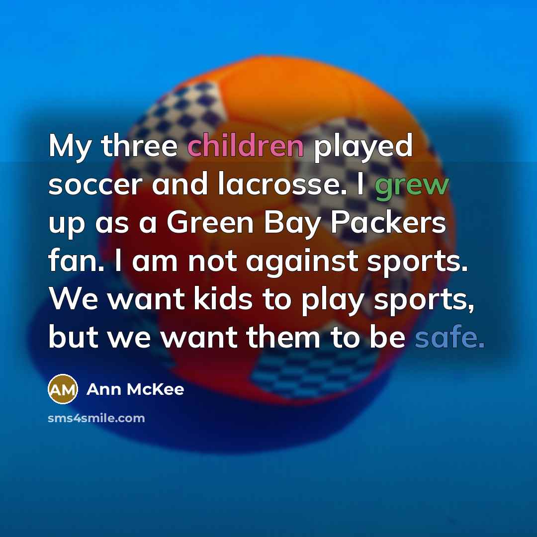 “My three children played soccer and lacrosse. I grew up…” quote by Ann McKee