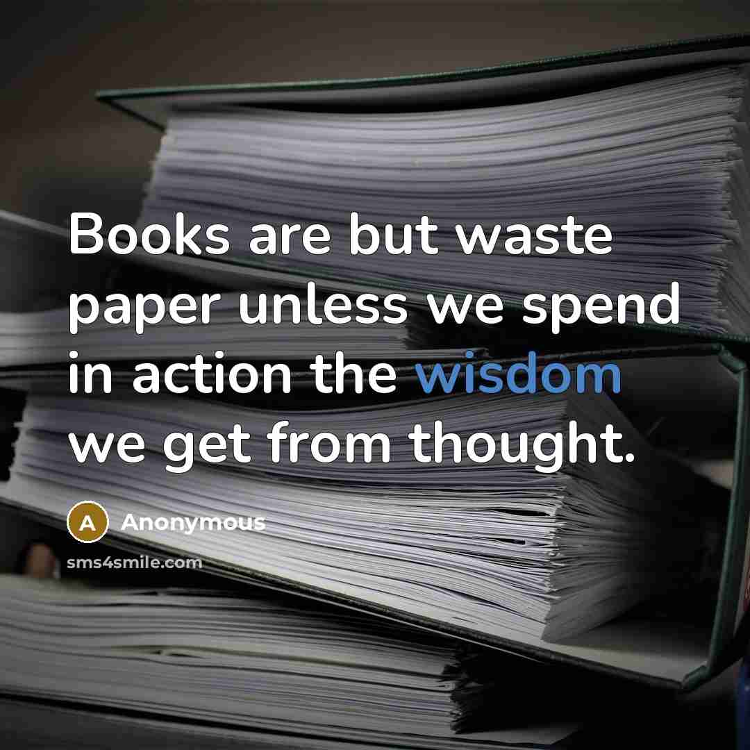 “Books are but waste paper unless we spend in action…” quote by Anonymous