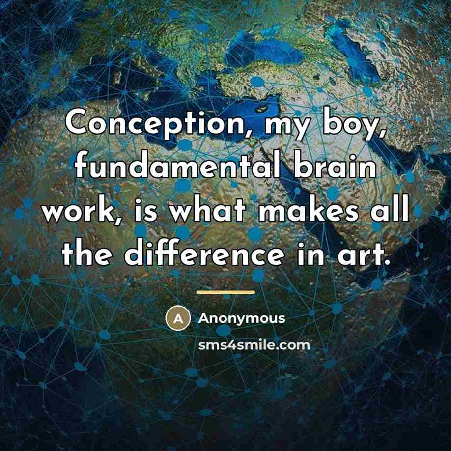 “Conception, my boy, fundamental brain work, is what makes all…” quote by Anonymous