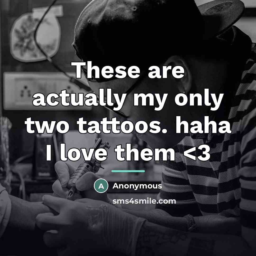 “These are actually my only two tattoos. haha I love…” quote by Anonymous
