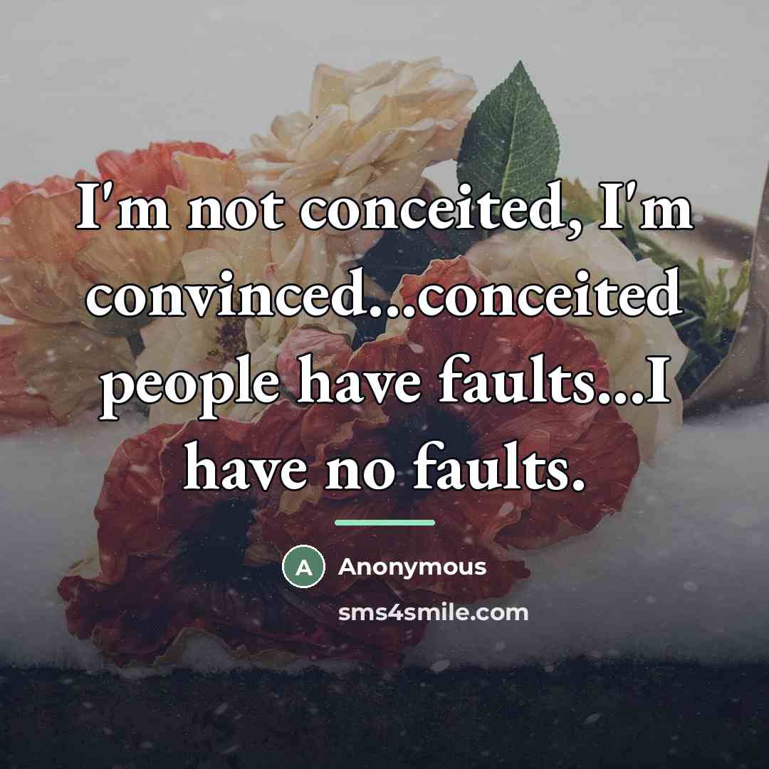 “I'm not conceited, I'm convinced...conceited people have faults...I have no…” quote by Anonymous