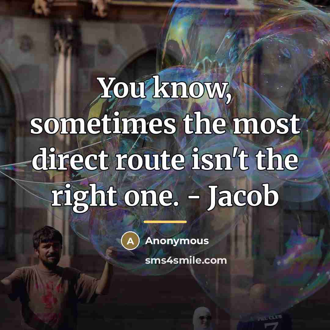 “You know, sometimes the most direct route isn't the right…” quote by Anonymous