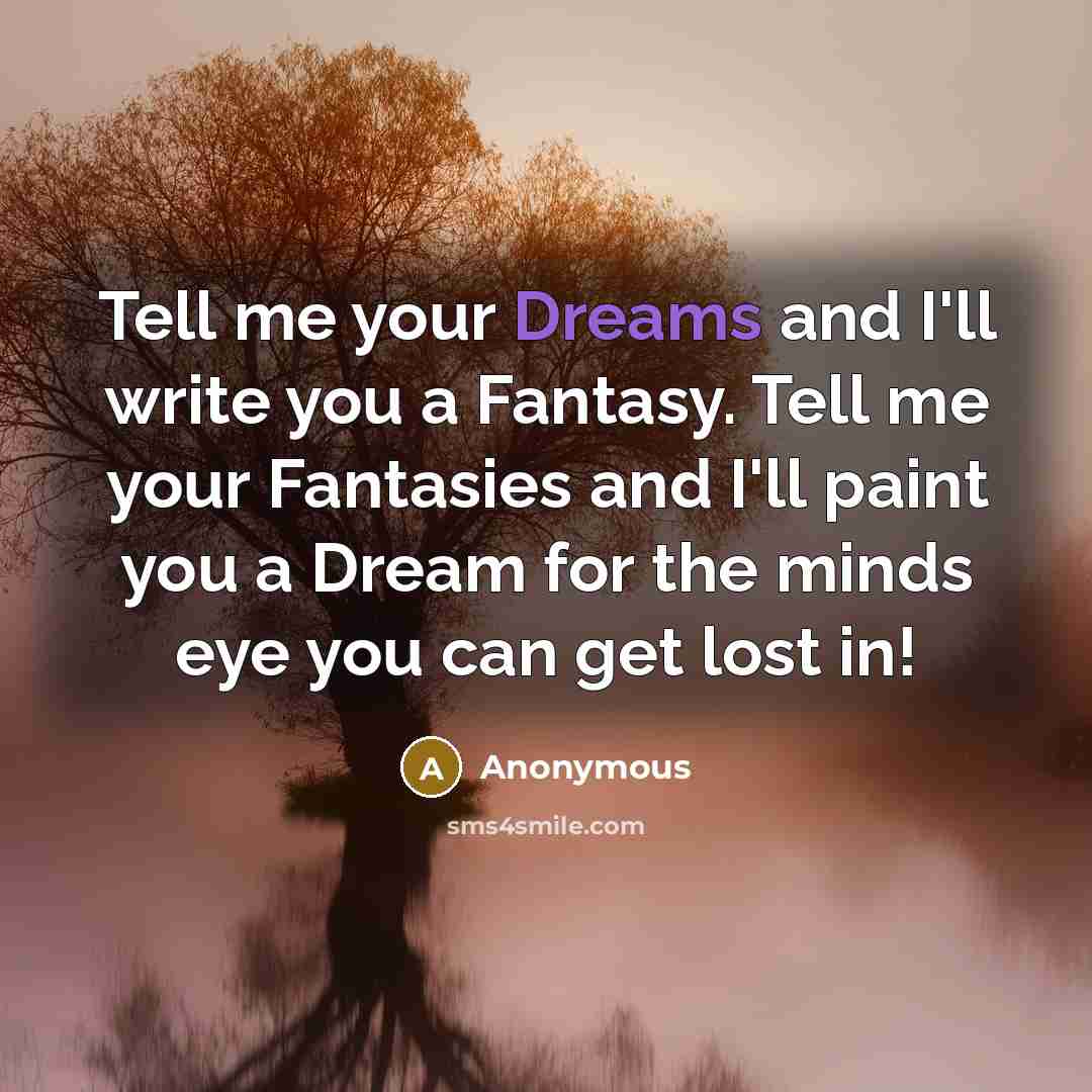 “Tell me your Dreams and I'll write you a Fantasy.…” quote by Anonymous