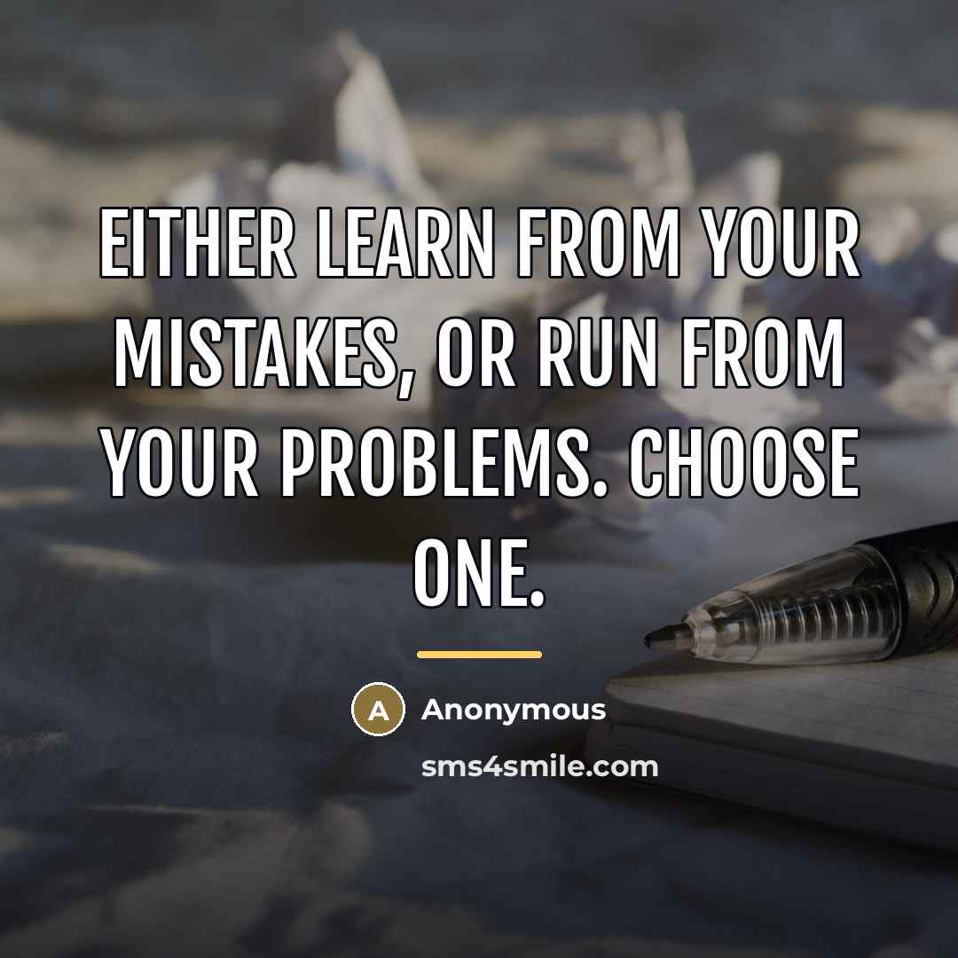 “Either learn from your mistakes, or run from your problems.…” quote by Anonymous