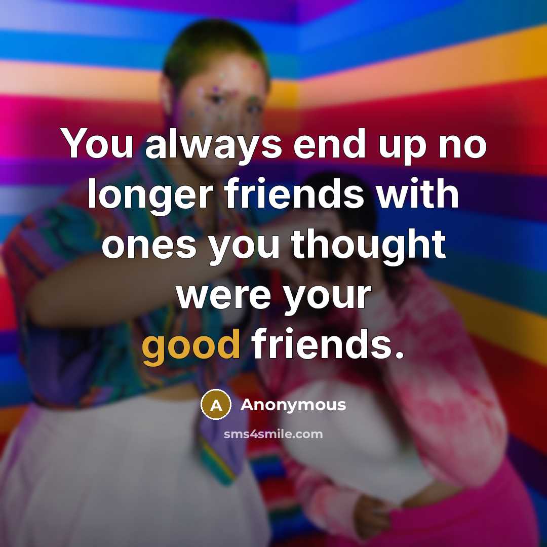 “You always end up no longer friends with ones you…” quote by Anonymous
