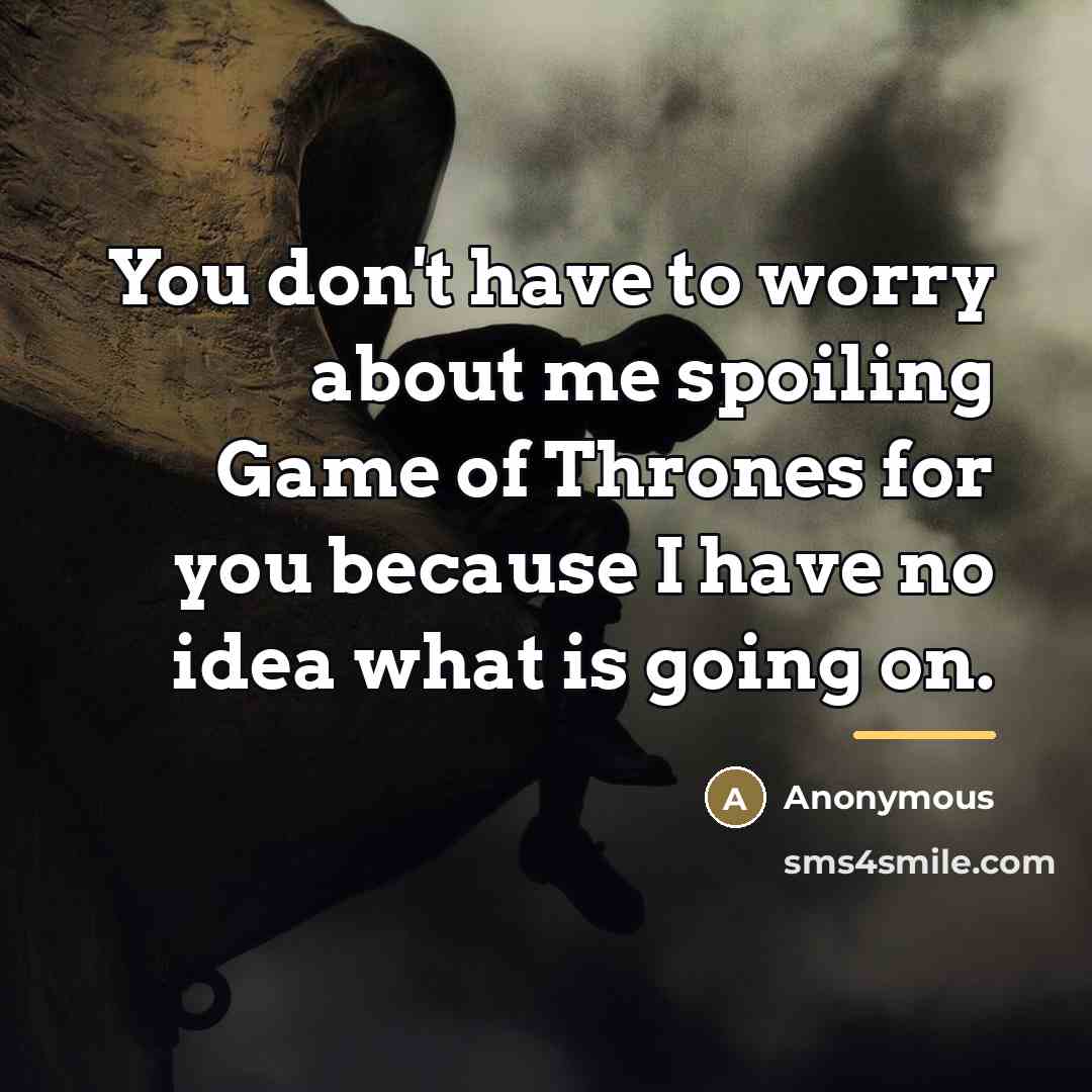 “You don't have to worry about me spoiling Game of…” quote by Anonymous