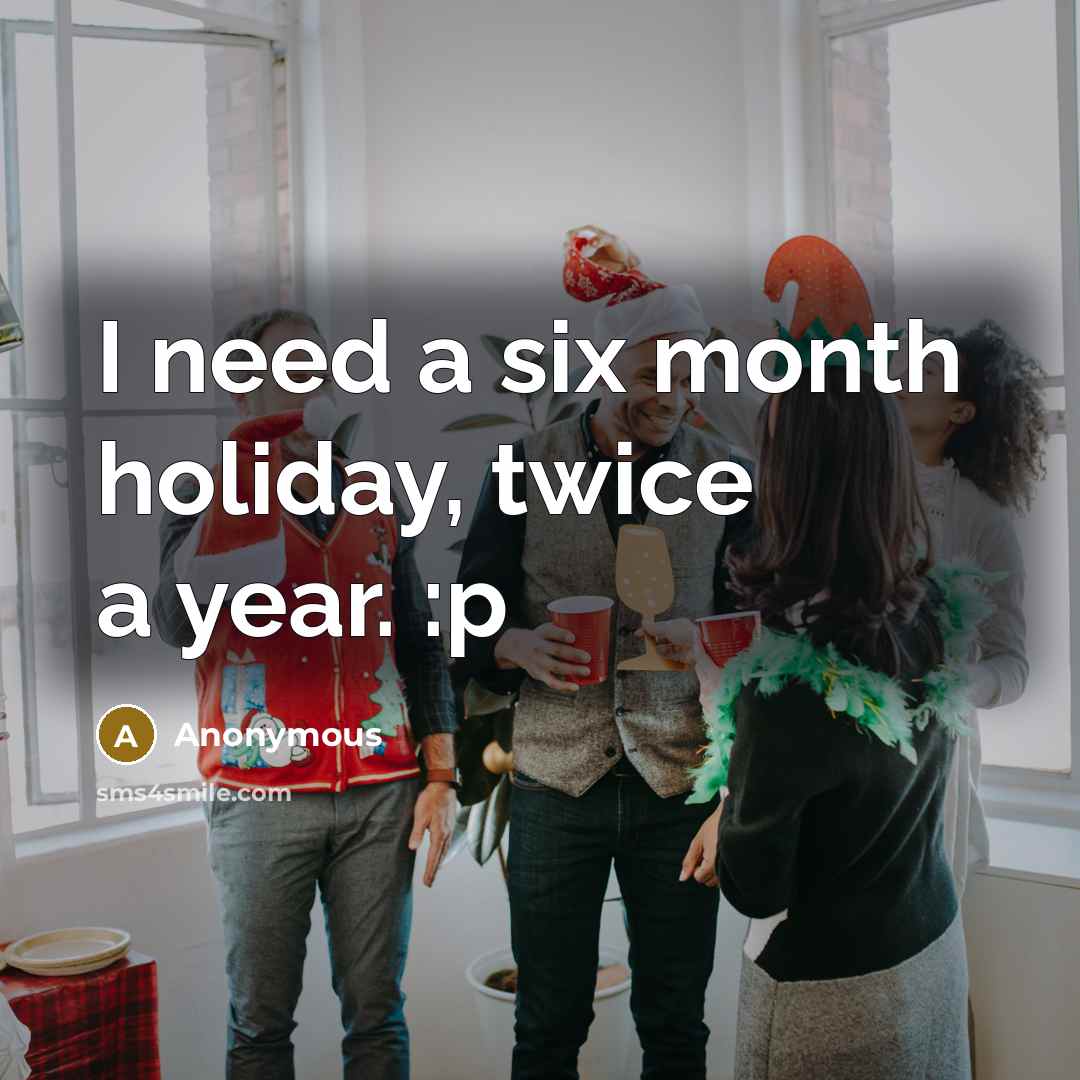 “I need a six month holiday, twice a year. :p…” quote by Anonymous