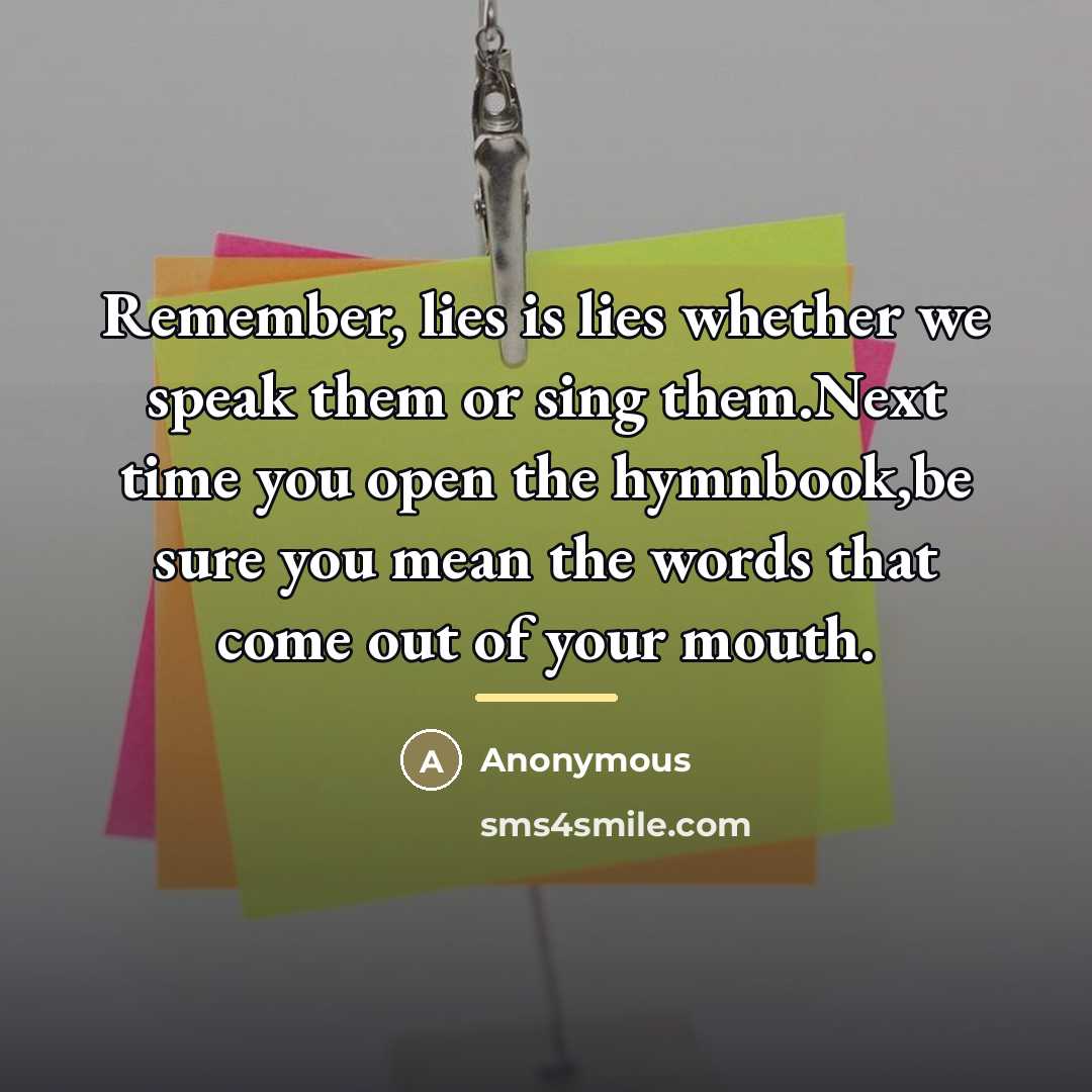 “Remember, lies is lies whether we speak them or sing…” quote by Anonymous