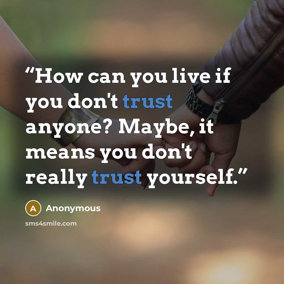 “How can you live if you don't trust anyone? Maybe, it means you don't really trust yourself.” quote by Anonymous