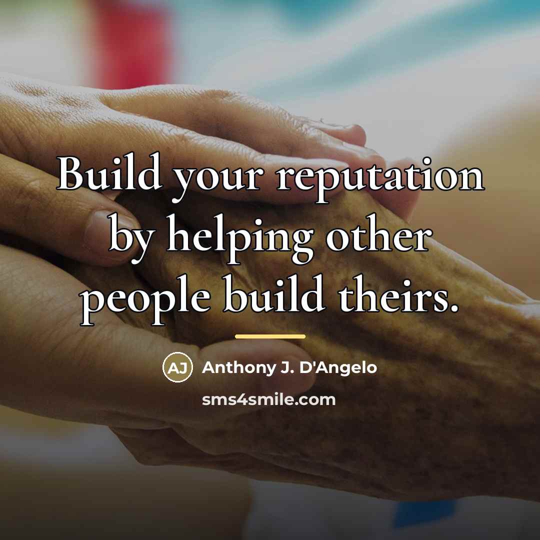“Build your reputation by helping other people build theirs.…” quote by Anthony J. D'Angelo
