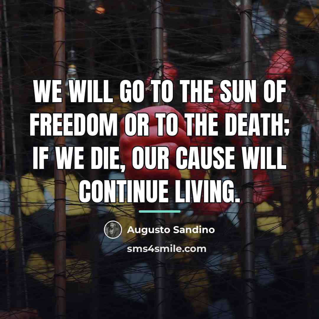 “We will go to the sun of freedom or to…” quote by Augusto Sandino
