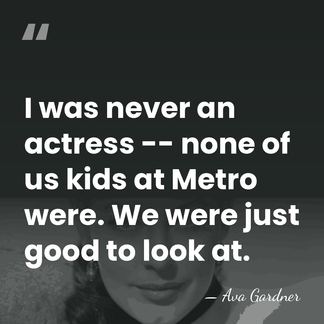I was never an actress -- none of us kids at Metro&hellip; - Ava Gardner