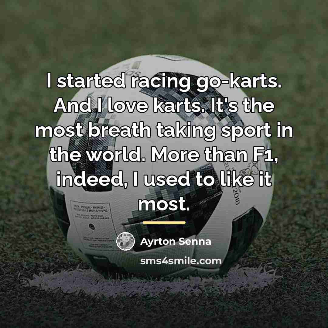 “I started racing go-karts. And I love karts. It's the…” quote by Ayrton Senna
