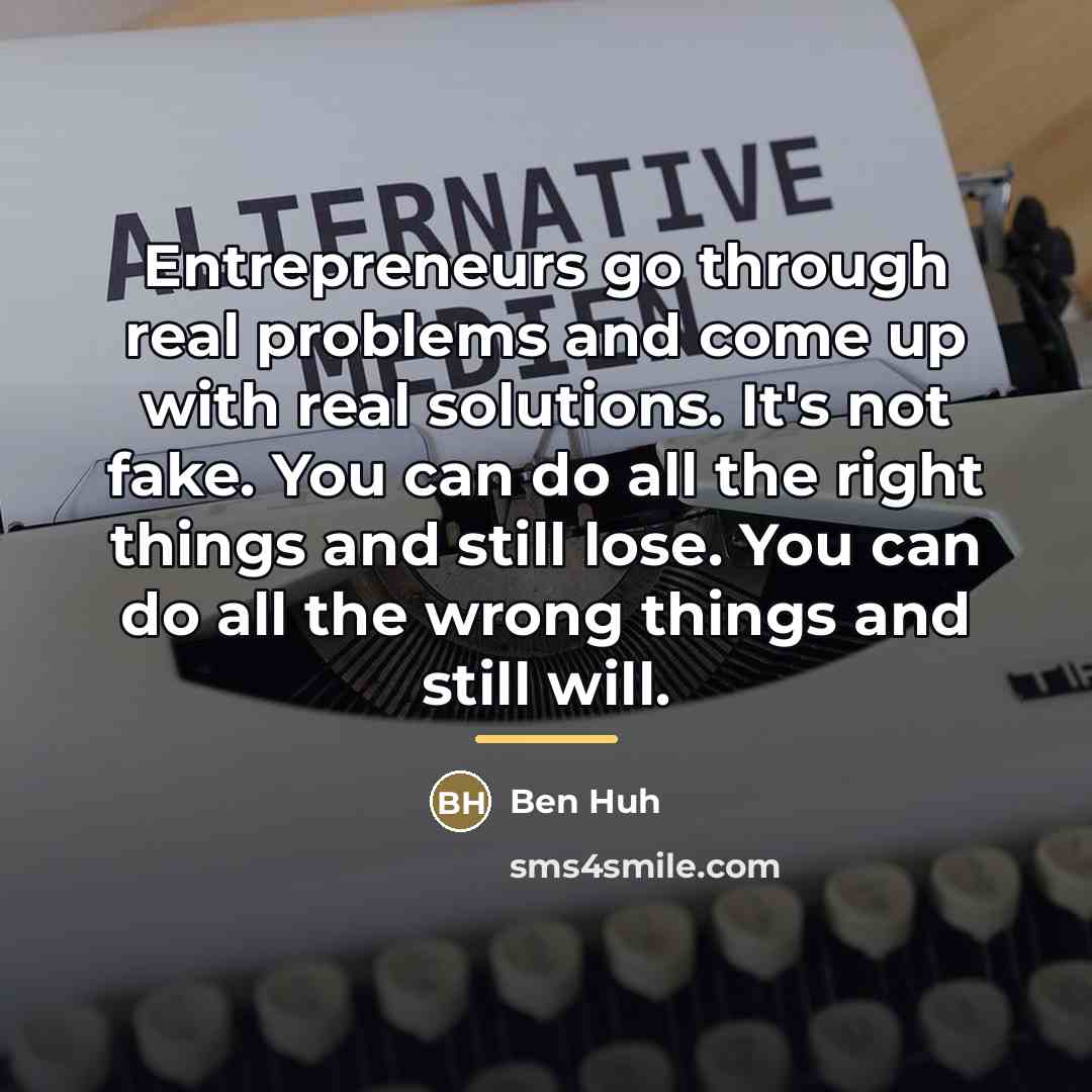“Entrepreneurs go through real problems and come up with real…” quote by Ben Huh