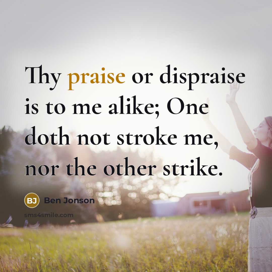“Thy praise or dispraise is to me alike; One doth…” quote by Ben Jonson