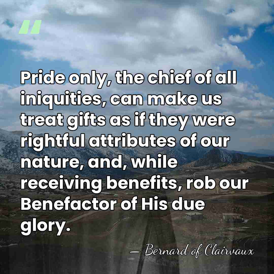 Pride only, the chief of all iniquities, can make us treat gifts&hellip; - Bernard of Clairvaux